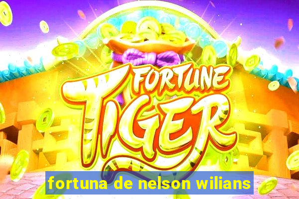 fortuna de nelson wilians